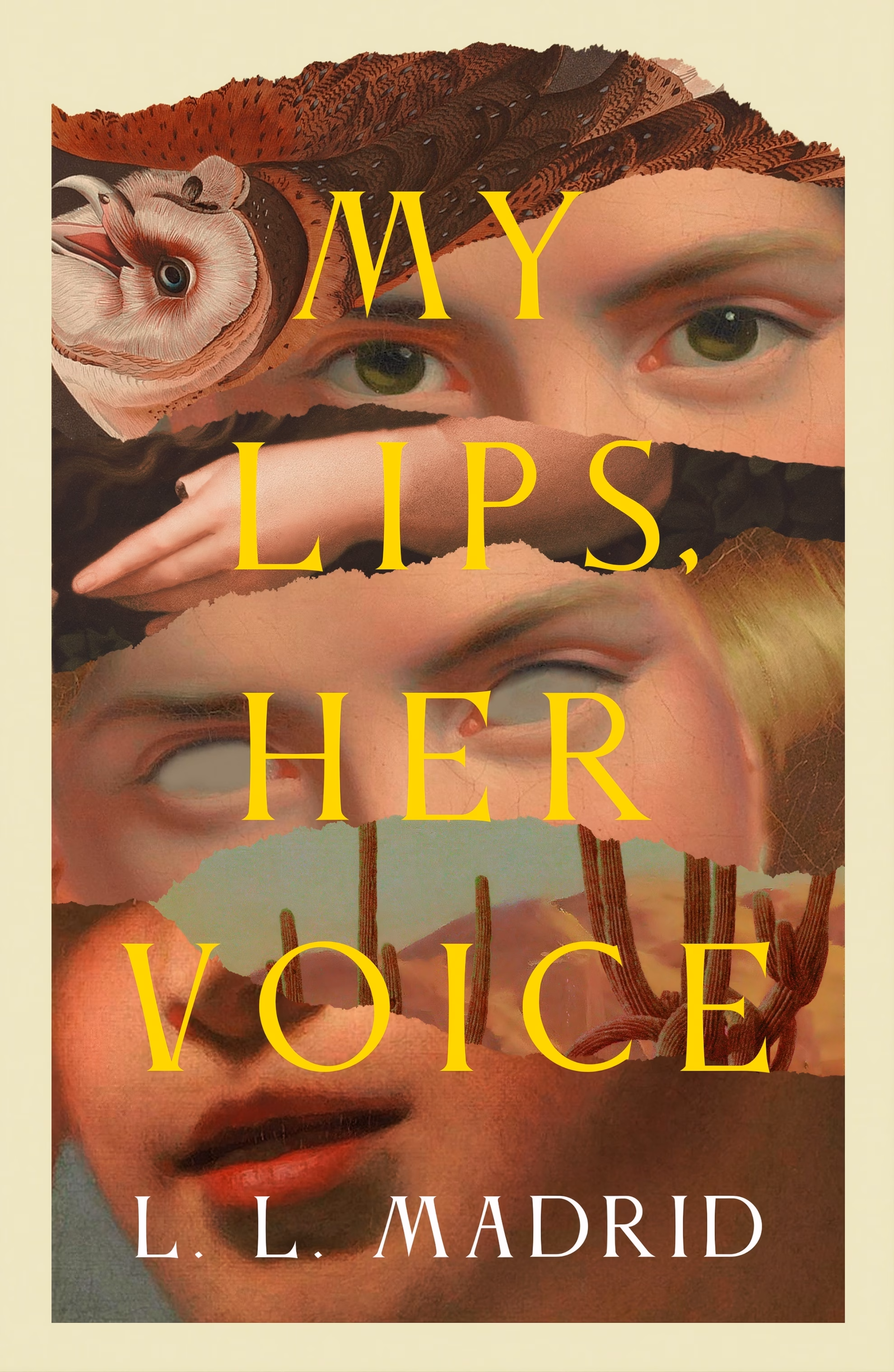 Book cover of ‘My Lips, Her Voice’ by L.L. Madrid. Torn collage strips of women’s eyes and lips, a barn owl, and saguaro cacti.