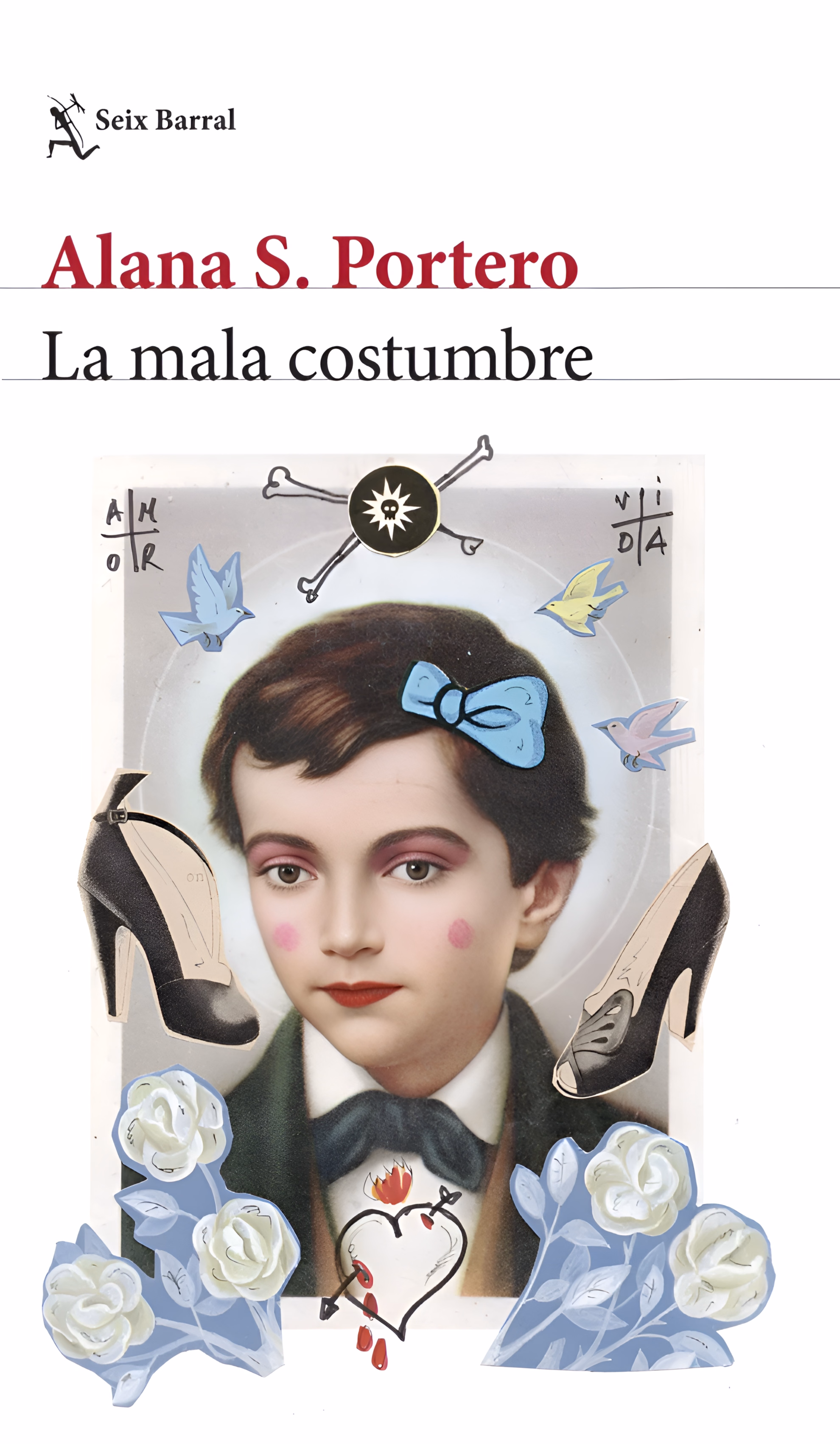 Book cover of ‘La mala costumbre’ by Alana S. Portero. A collage of a made-up child with a bow, framed by heels, roses, birds and a pierced heart.