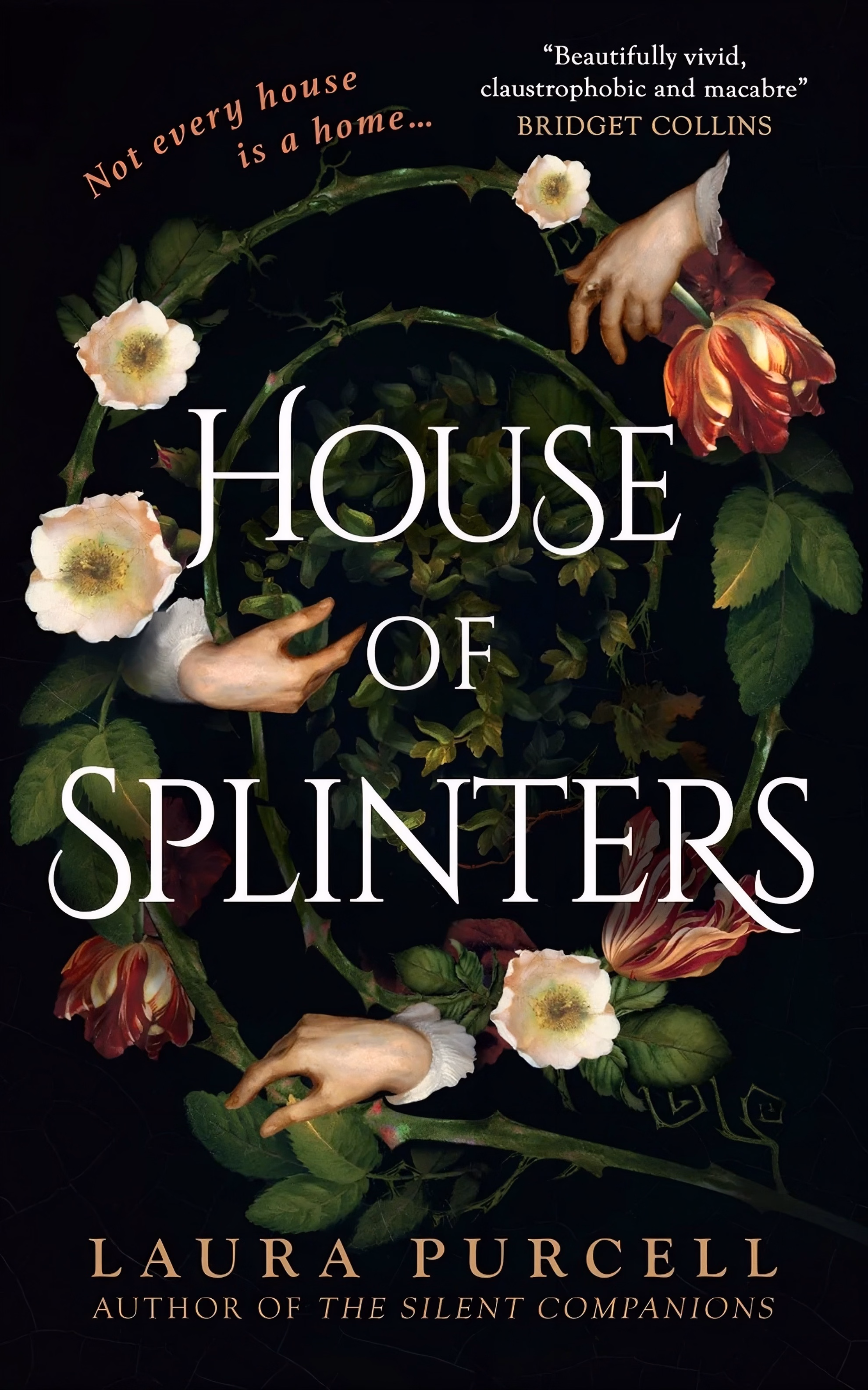 Book cover of ‘House of Splinters’ by Laura Purcell. Three pale hands among thorned briars, white roses and red tulips encircle the title on black.